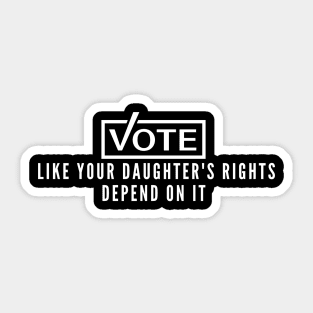 Vote Like Your Daughter's Rights Depend On It Sticker